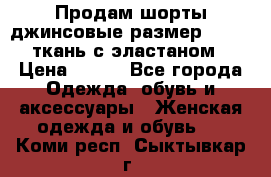 Продам шорты джинсовые размер 44 -46 ткань с эластаном › Цена ­ 700 - Все города Одежда, обувь и аксессуары » Женская одежда и обувь   . Коми респ.,Сыктывкар г.